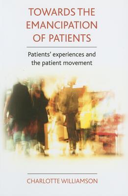 Towards the Emancipation of Patients: Patients' Experiences and the Patient Movement - Williamson, Charlotte