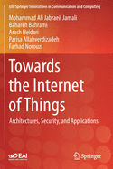 Towards the Internet of Things: Architectures, Security, and Applications