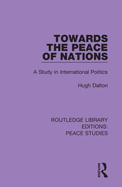 Towards the Peace of Nations: A Study in International Politics