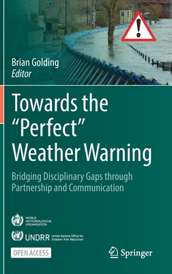 Towards the "Perfect" Weather Warning: Bridging Disciplinary Gaps through Partnership and Communication - Golding, Brian (Editor)