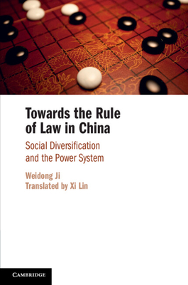 Towards the Rule of Law in China: Social Diversification and the Power System - Ji, Weidong, and Lin, XI (Translated by)