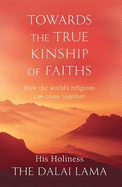 Towards The True Kinship Of Faiths: How the World's Religions Can Come Together - Dalai Lama, The