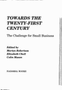 Towards the Twenty-First Century: The Challenge for Small Business - Robertson, Martyn R (Editor), and Chell, Elizabeth, Professor (Editor), and Mason, Colin M (Editor)