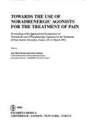 Towards the Use of Noradrenergic Agonists for the Treatment of Pain: Proceedings of the International Symposium on Towards the Use of Noradrenergic Agonists for the Treatment of Pain, Held in Versailles, France, 20-21 March 1992 - Besson, Jean-Marie R