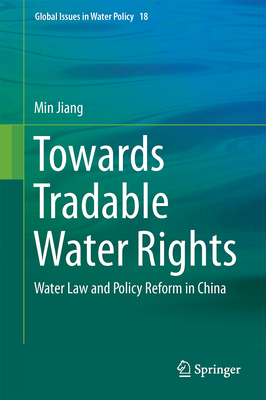 Towards Tradable Water Rights: Water Law and Policy Reform in China - Jiang, Min