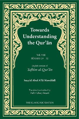 Towards Understanding the Qur'an (Tafhim al-Qur'an) Volume 8: Surah 29 (Al-'Ankabut) to Surah 32 (Al-Sajdah) - Mawdudi, Sayyid Abul A'la