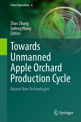 Towards Unmanned Apple Orchard Production Cycle: Recent New Technologies - Zhang, Zhao (Editor), and Wang, Xufeng (Editor)