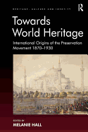 Towards World Heritage: International Origins of the Preservation Movement 1870-1930