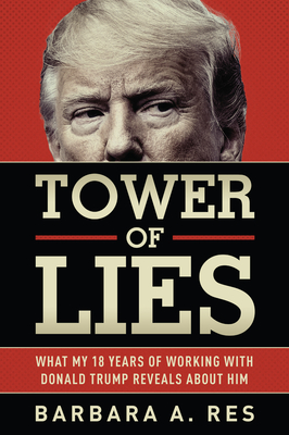 Tower of Lies: What My Eighteen Years of Working with Donald Trump Reveals about Him - Res, Barbara a