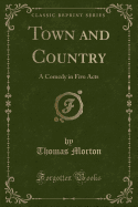 Town and Country: A Comedy in Five Acts (Classic Reprint)