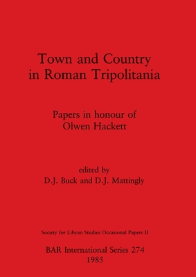 Town and Country in Roman Tripolitania: Papers in honour of Olwen Hackett - Buck, D J (Editor), and Mattingly, D J (Editor)