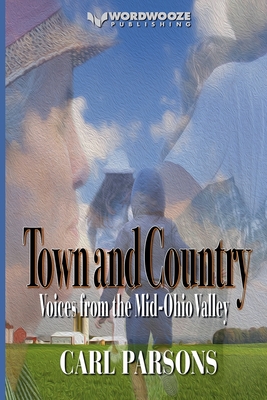 Town and Country: Voices from the Mid-Ohio Valley - Parsons, Carl