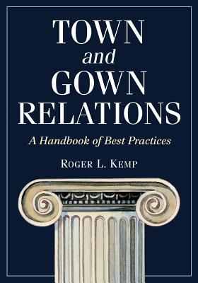 Town and Gown Relations: A Handbook of Best Practices - Kemp, Roger L.