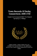 Town Records Of Derby, Connecticut, 1655-1710: Copied And Compared With The Original By Nancy O. Phillips