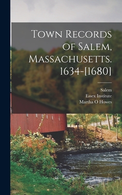 Town Records of Salem, Massachusetts. 1634-[1680] - Salem (Mass ) (Creator), and Essex Institute (Creator), and Howes, Martha O