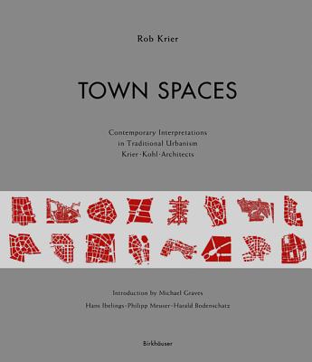 Town Spaces: Contemporary Interpretations in Traditional Urbanism, Krier Kohl Architects - Krier, Rob, and Kohl, Christoph, and Graves, Michael, Dr. (Introduction by)