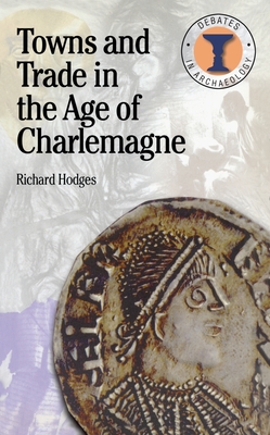 Towns and Trade in the Age of Charlemagne - Hodges, Richard, and Hodges, Richard (Editor)