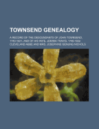 Townsend Genealogy; a Record of the Descendants of John Townsend, 1743-1821, and of his Wife, Jemima Travis, 1746-1832; Volume 2