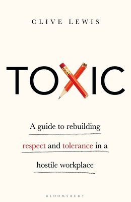 Toxic: A Guide to Rebuilding Respect and Tolerance in a Hostile Workplace - Lewis, Clive