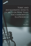 Toxic and Antagonistic Effects of Salts on Wine Yeast (Saccharomyces Ellipsoideus) (Classic Reprint)