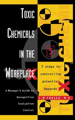 Toxic Chemicals in the Workplace: A Manager's Guide to Recognition, Evaluation, and Control - Fraser M D, T M