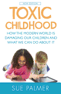 Toxic Childhood: How The Modern World Is Damaging Our Children And What We Can Do About It