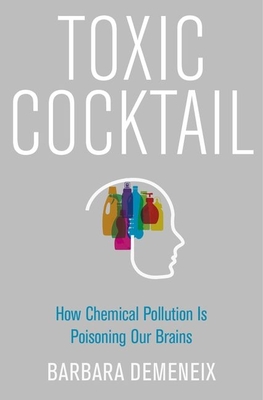 Toxic Cocktail: How Chemical Pollution Is Poisoning Our Brains - Demeneix, Barbara, Professor
