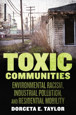 Toxic Communities: Environmental Racism, Industrial Pollution, and Residential Mobility - Taylor, Dorceta E