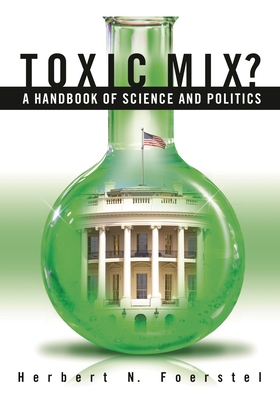 Toxic Mix? A Handbook of Science and Politics - Foerstel, Herbert