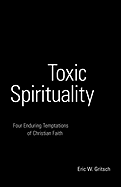 Toxic Spirituality: Four Enduring Temptations of Christian Faith