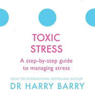 Toxic Stress: A step-by-step guide to managing stress