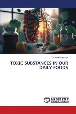 Toxic Substances in Our Daily Foods - Osmanova, Turana