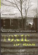 Toxic Tourism: Rhetorics of Pollution, Travel, and Environmental Justice