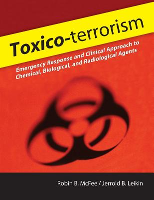 Toxico-Terrorism: Emergency Response and Clinical Approach to Chemical, Biological, and Radiological Agents - McFee, Robin B, and Leikin, Jerrold B