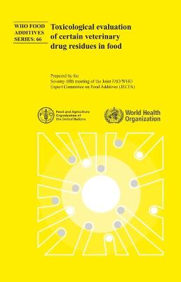 Toxicological evaluation of certain veterinary drug residues in food - Joint FAO/WHO Expert Committee on Food Additives, and World Health Organization