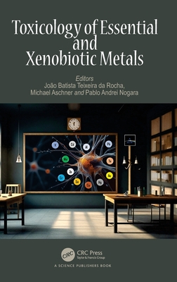 Toxicology of Essential and Xenobiotic Metals - Rocha, Joo Batista Teixeira Da (Editor), and Aschner, Michael (Editor), and Nogara, Pablo Andrei (Editor)