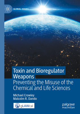 Toxin and Bioregulator Weapons: Preventing the Misuse of the Chemical and Life Sciences - Crowley, Michael, and Dando, Malcolm R.