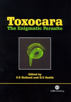 Toxocara: The Enigmatic Parasite - Holland, Celia (Editor), and Smith, Huw Beverley (Editor)