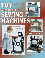 Toy and Miniature Sewing Machines: Identification and Value Guide