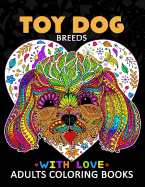 Toy Dog Breeds Coloring Book for Adults: Yorkshire Terrier, Shih Tzu, Pomeranian, Chihuahua, Pug, Silky Terrier and Friend