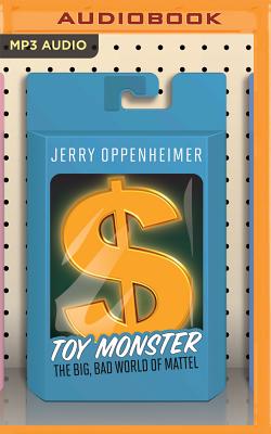 Toy Monster: The Big, Bad World of Mattel - Oppenheimer, Jerry, and Pearlman, Dina (Read by)