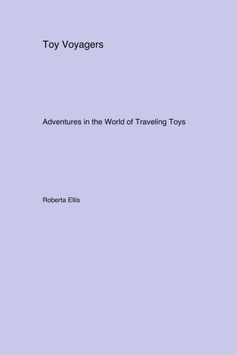 Toy Voyagers: Adventures in the World of Traveling Toys - Ellis, Roberta