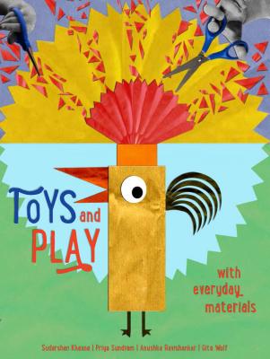 Toys and Play: with Everyday Materials - Khanna, Sudarshan, and Ravishankar, Anushka, and Wolf, Gita