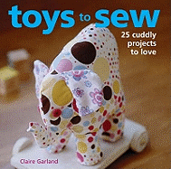 Toys to Sew: Over 25 Cuddly Projects to Love