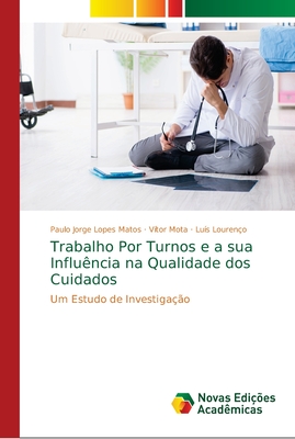 Trabalho Por Turnos e a sua Influ?ncia na Qualidade dos Cuidados - Lopes Matos, Paulo Jorge, and Mota, V?tor, and Louren?o, Lu?s