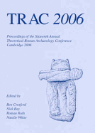 Trac 2006: Proceedings of the Sixteenth Annual Theoretical Roman Archaeology Conference