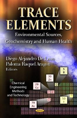 Trace Elements: Environmental Sources, Geochemistry & Human Health - Leon, Diego Alejandro De (Editor), and Aragon, Paloma Raquel (Editor)