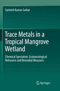 Trace Metals in a Tropical Mangrove Wetland: Chemical Speciation, Ecotoxicological Relevance and Remedial Measures