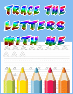 Trace the Letters with Me: Letter Tracing Books for Kids Ages 3-5: Preschool Practice Handwriting Workbook.