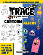 Trace Then Color: Cartoon Aliens: A Tracing and Coloring Book for Kids